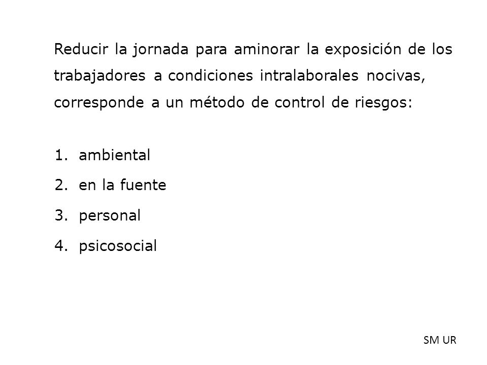 Reducir la jornada para aminorar la exposición de los trabajadores a condiciones intralaborales nocivas, corresponde a un método de control de riesgos: