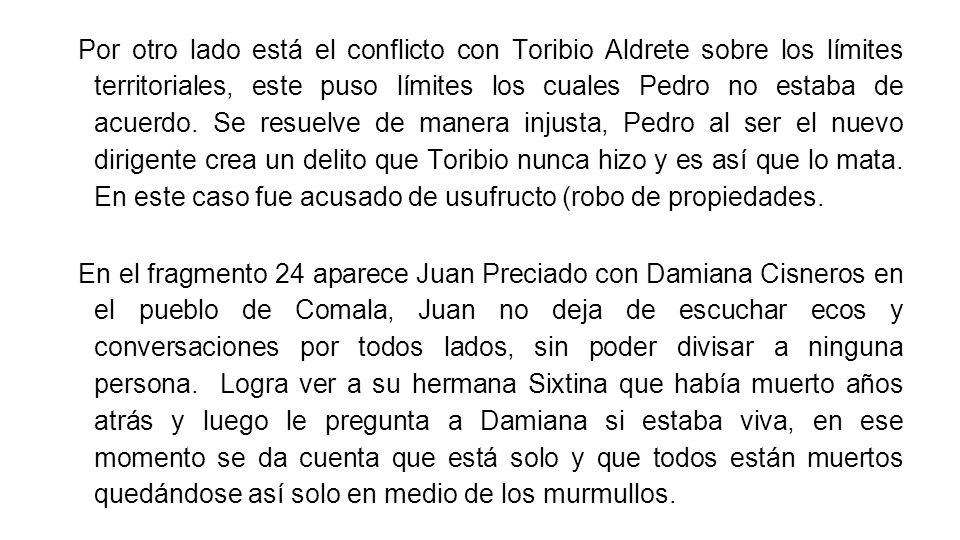 Por otro lado está el conflicto con Toribio Aldrete sobre los límites territoriales, este puso límites los cuales Pedro no estaba de acuerdo. Se resuelve de manera injusta, Pedro al ser el nuevo dirigente crea un delito que Toribio nunca hizo y es así que lo mata. En este caso fue acusado de usufructo (robo de propiedades.