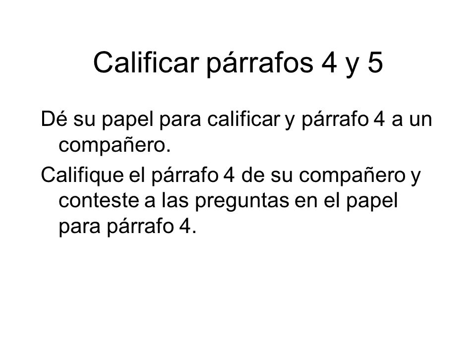 Calificar párrafos 4 y 5 Dé su papel para calificar y párrafo 4 a un compañero.