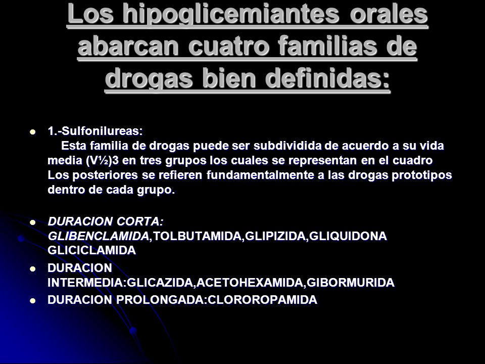 Los hipoglicemiantes orales abarcan cuatro familias de drogas bien definidas: