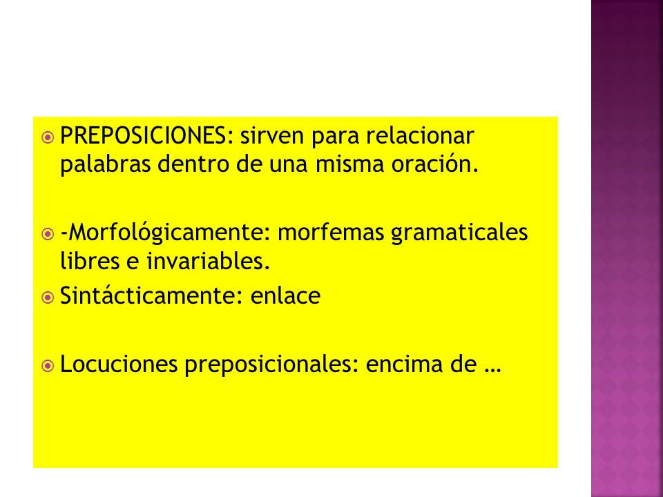 PREPOSICIONES: sirven para relacionar palabras dentro de una misma oración.
