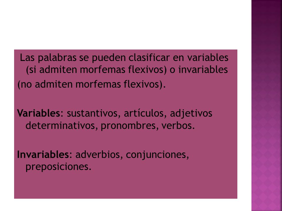 Las palabras se pueden clasificar en variables (si admiten morfemas flexivos) o invariables (no admiten morfemas flexivos).