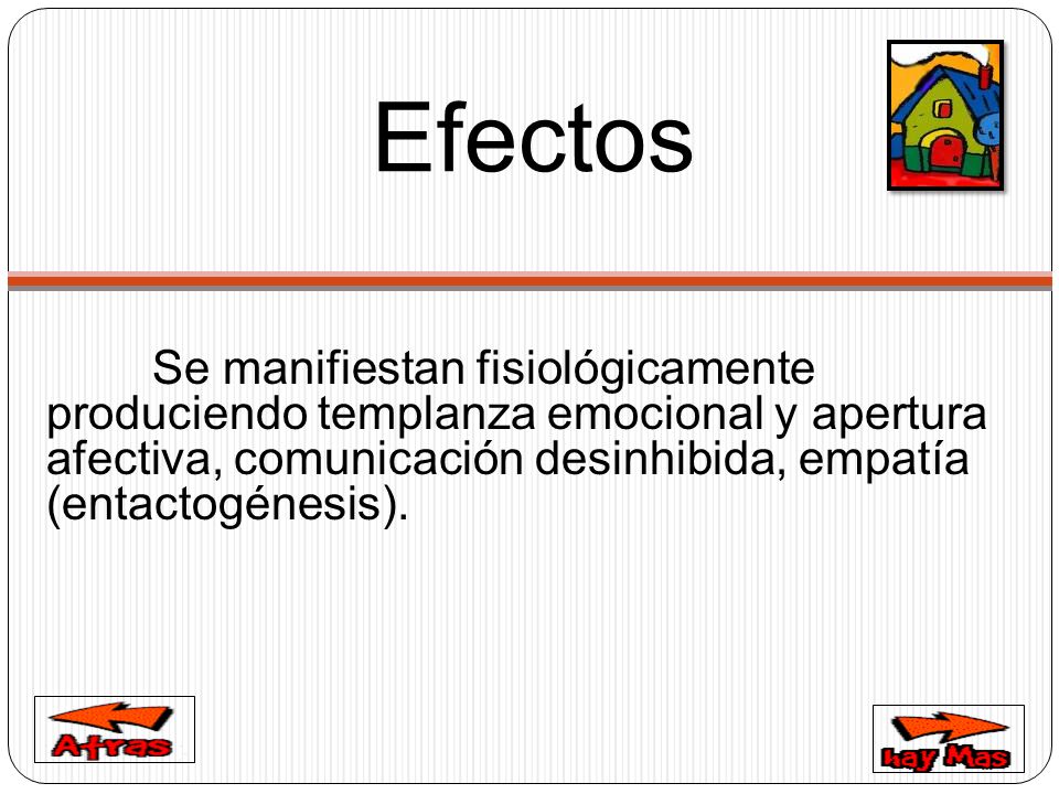 Efectos Se manifiestan fisiológicamente produciendo templanza emocional y apertura afectiva, comunicación desinhibida, empatía (entactogénesis).