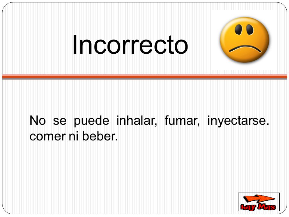 Incorrecto No se puede inhalar, fumar, inyectarse. comer ni beber.