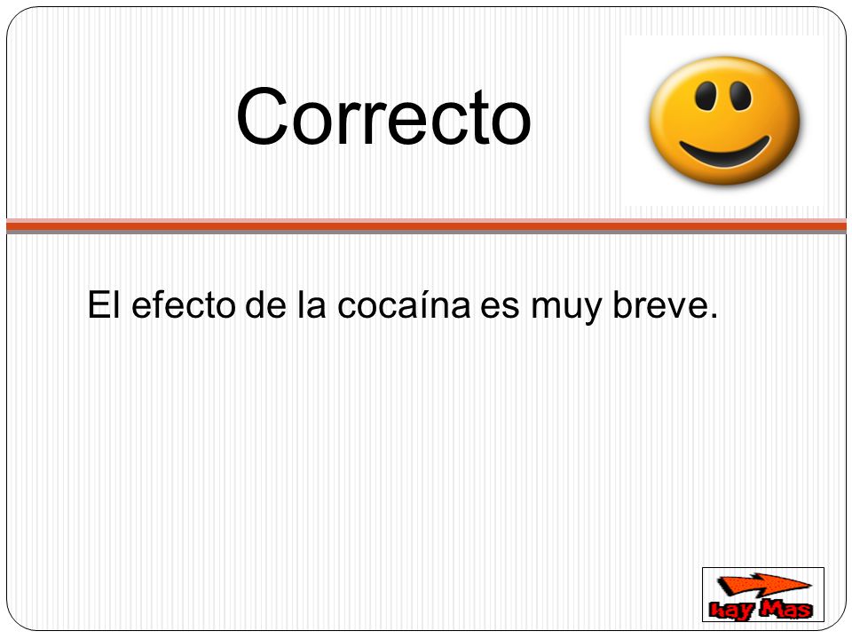 Correcto El efecto de la cocaína es muy breve.