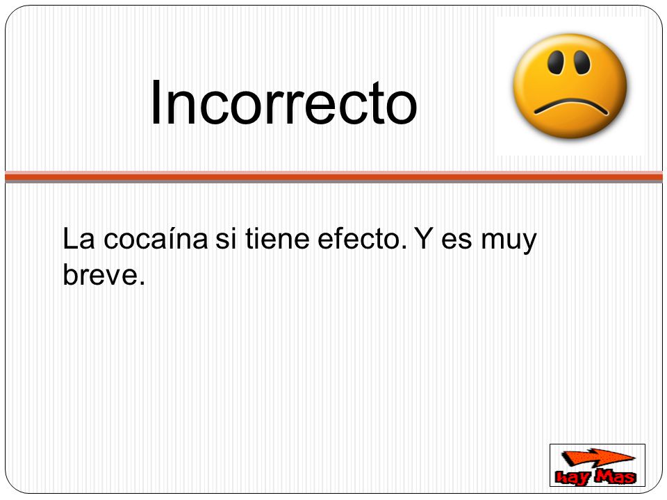 Incorrecto La cocaína si tiene efecto. Y es muy breve.