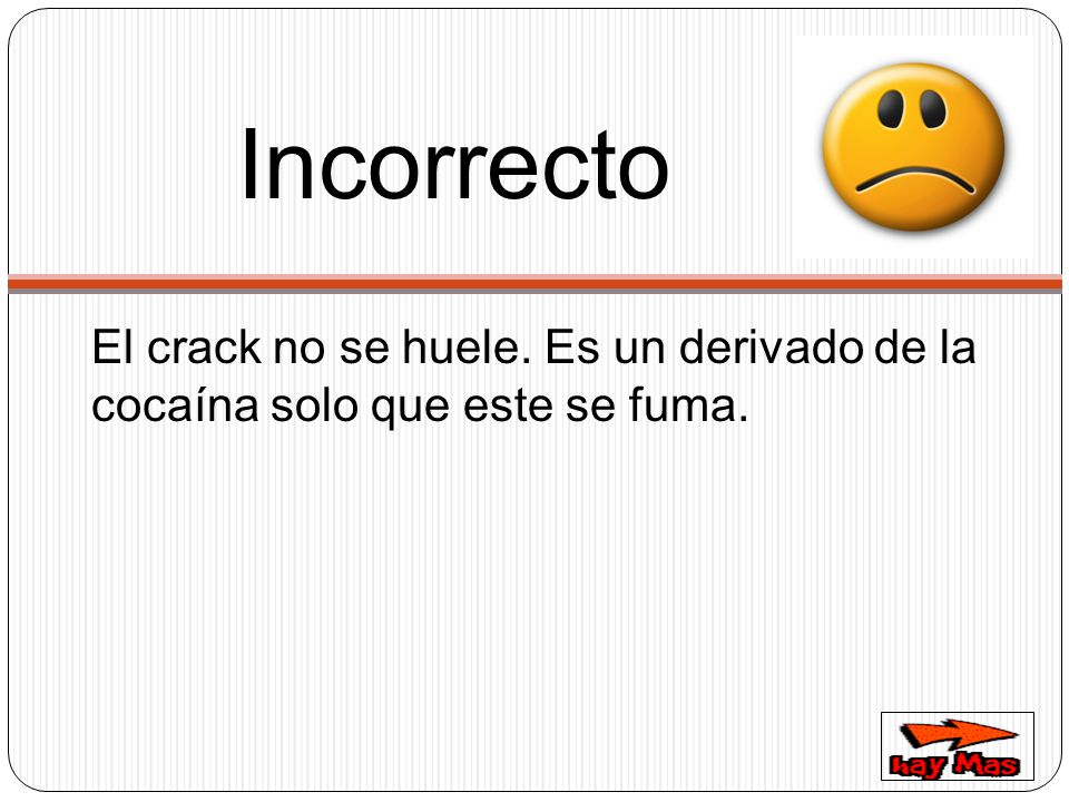 Incorrecto El crack no se huele. Es un derivado de la cocaína solo que este se fuma.