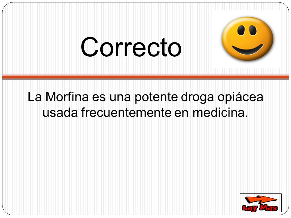 Correcto La Morfina es una potente droga opiácea usada frecuentemente en medicina.