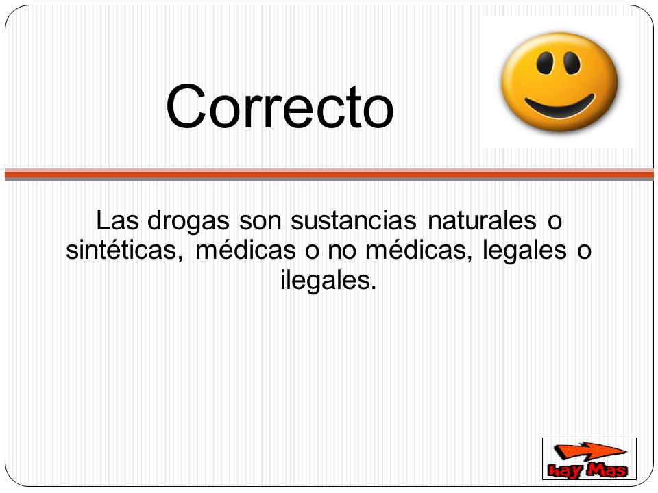 Correcto Las drogas son sustancias naturales o sintéticas, médicas o no médicas, legales o ilegales.