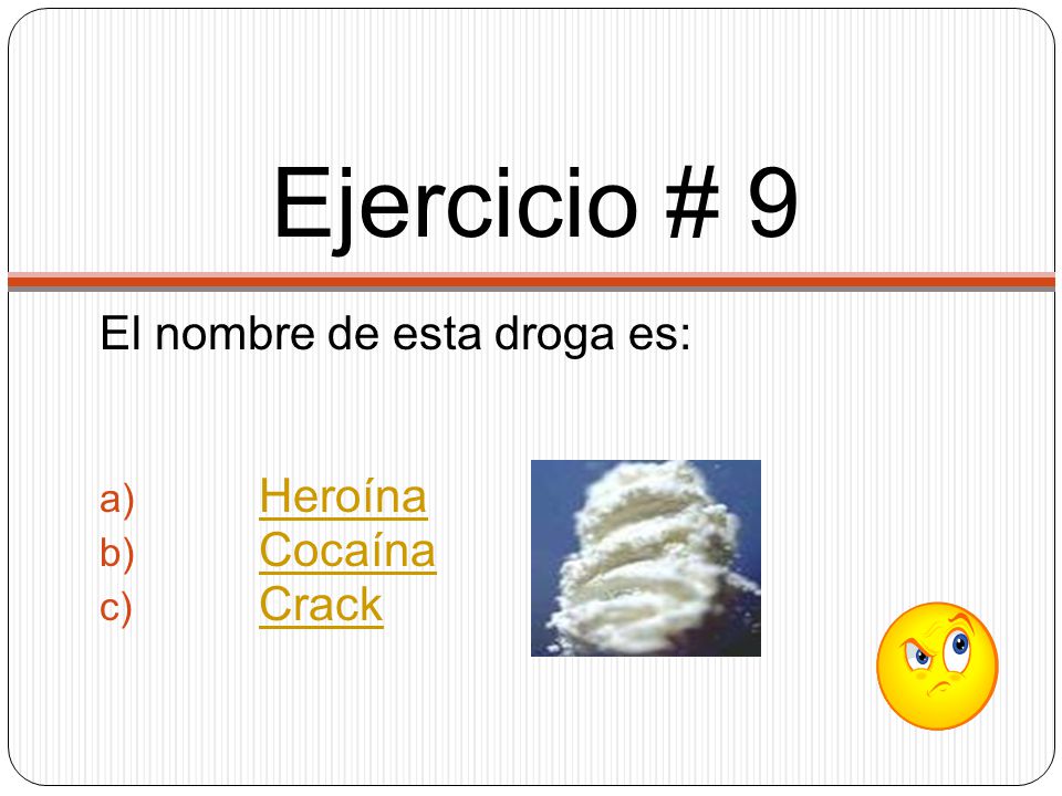 Ejercicio # 9 El nombre de esta droga es: Heroína Cocaína Crack
