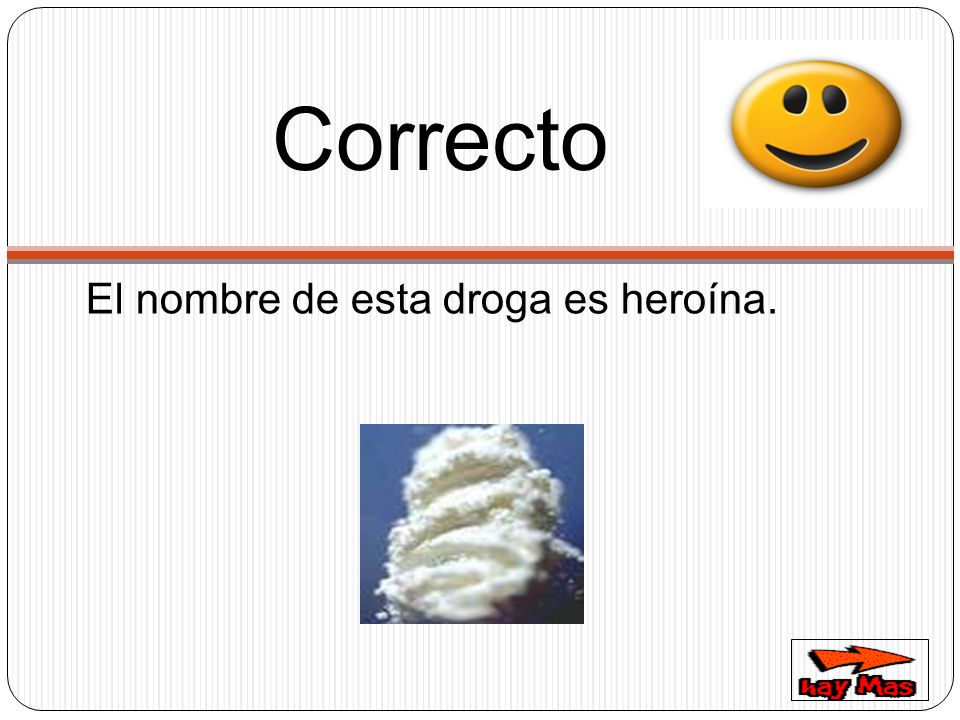 Correcto El nombre de esta droga es heroína.