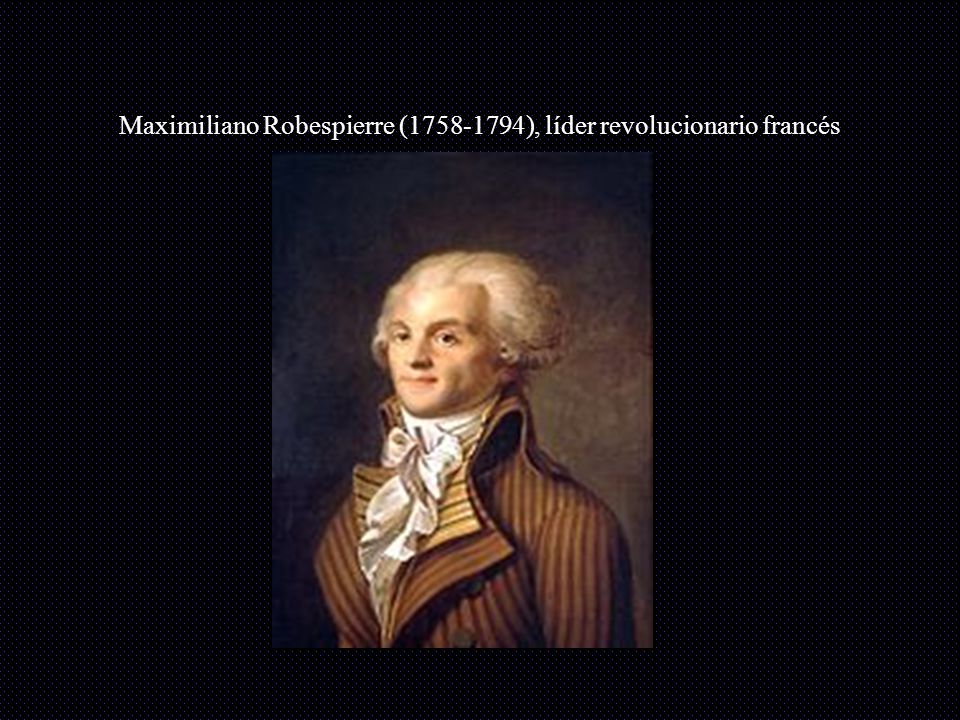 Maximiliano Robespierre ( ), líder revolucionario francés