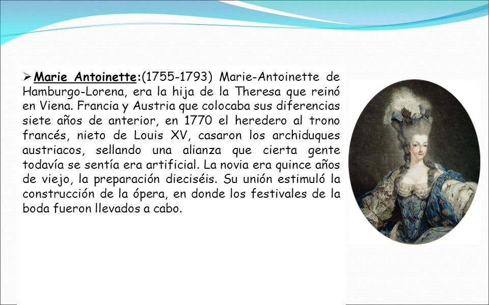 Marie Antoinette:( ) Marie-Antoinette de Hamburgo-Lorena, era la hija de la Theresa que reinó en Viena.