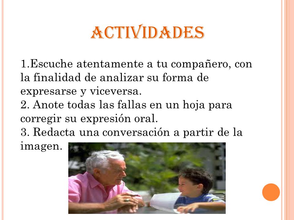 ACTIVIDADES 1.Escuche atentamente a tu compañero, con la finalidad de analizar su forma de expresarse y viceversa.