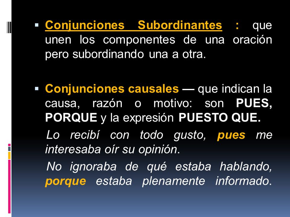 Conjunciones Subordinantes : que unen los componentes de una oración pero subordinando una a otra.