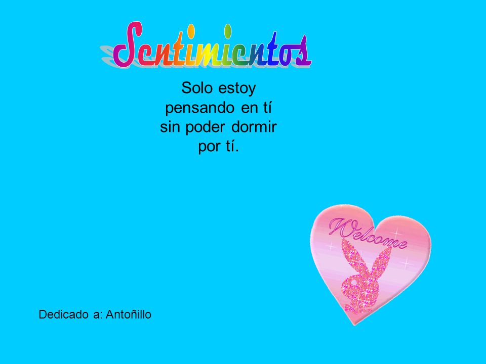 Sentimientos Solo estoy pensando en tí sin poder dormir por tí.