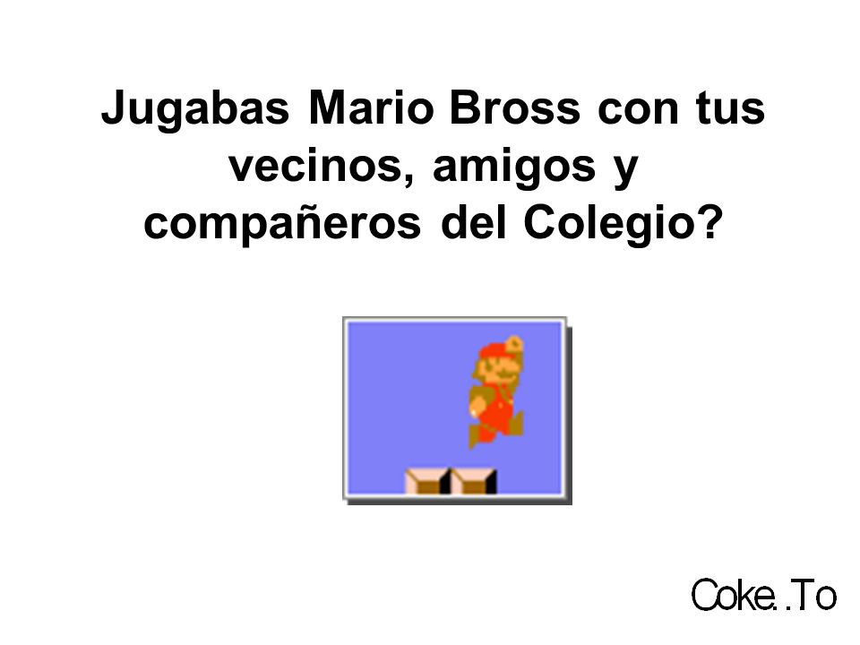 Jugabas Mario Bross con tus vecinos, amigos y compañeros del Colegio