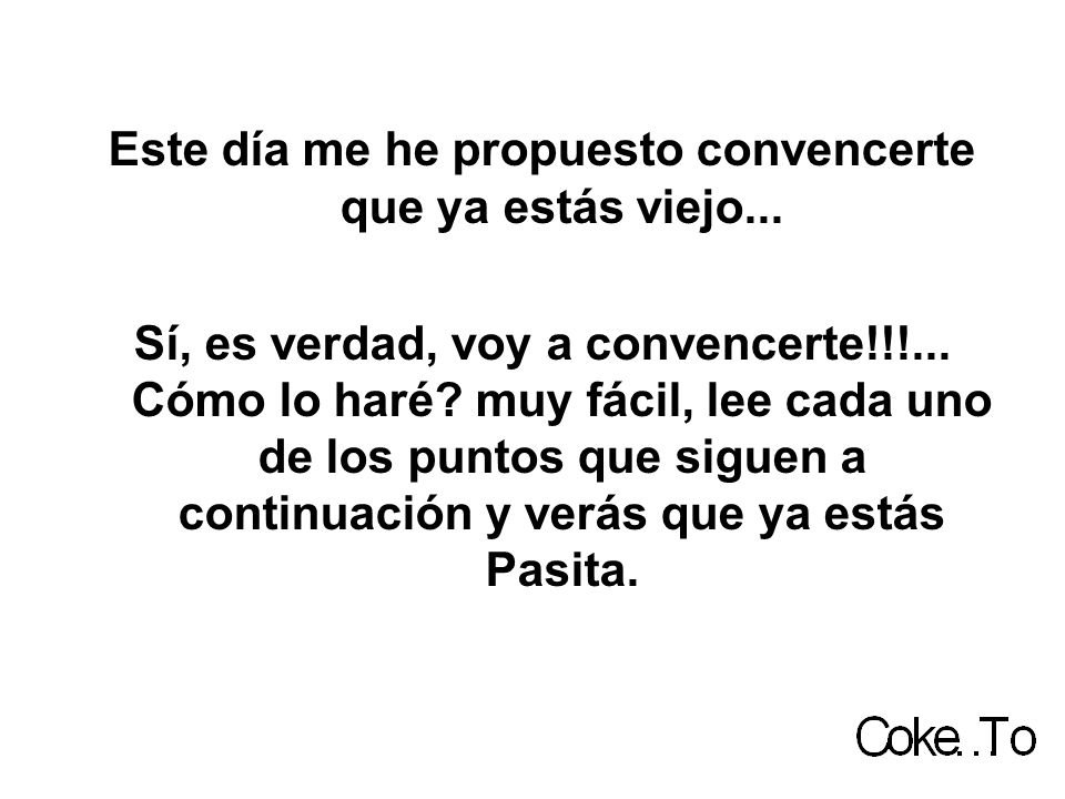 Este día me he propuesto convencerte que ya estás viejo...