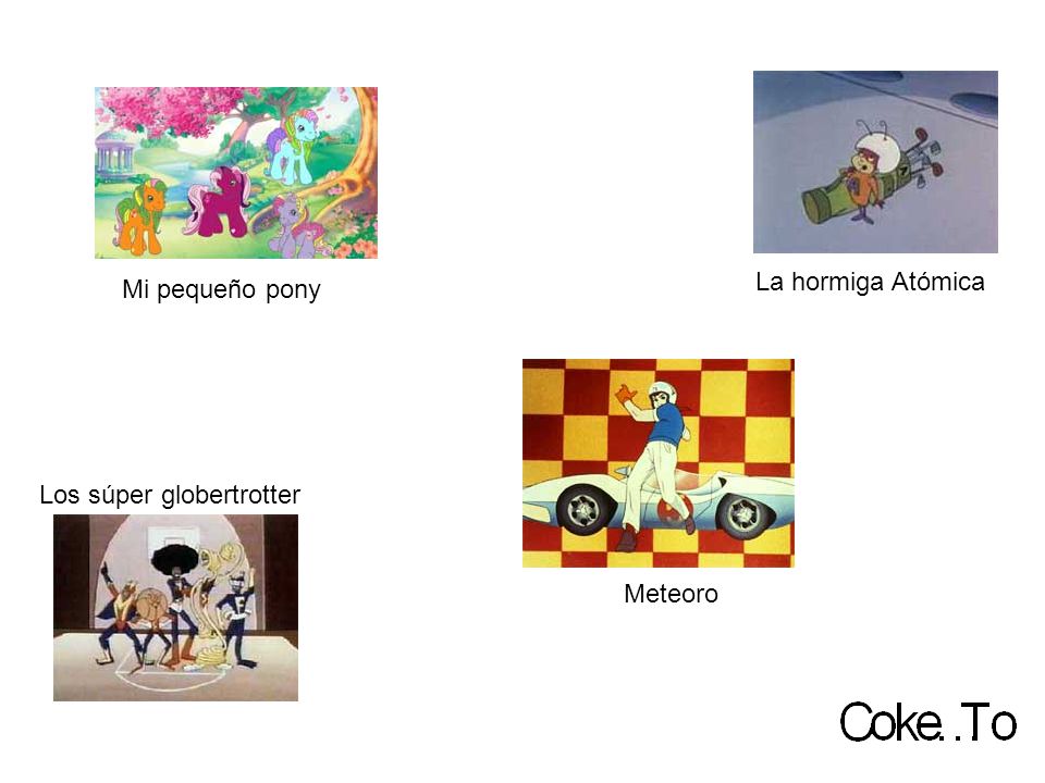 La hormiga Atómica Mi pequeño pony Los súper globertrotter Meteoro