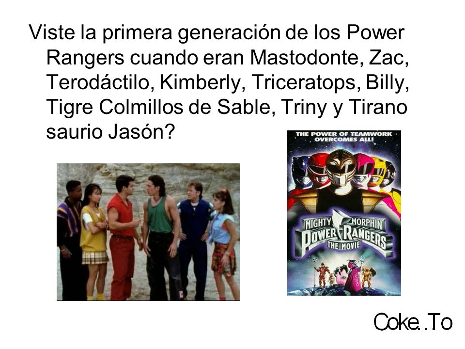 Viste la primera generación de los Power Rangers cuando eran Mastodonte, Zac, Terodáctilo, Kimberly, Triceratops, Billy, Tigre Colmillos de Sable, Triny y Tirano saurio Jasón