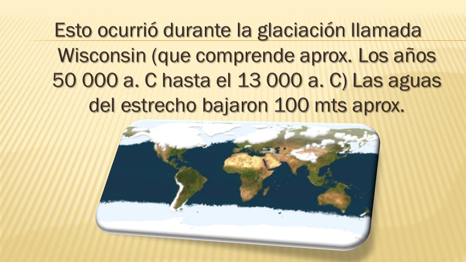 Esto ocurrió durante la glaciación llamada Wisconsin (que comprende aprox.