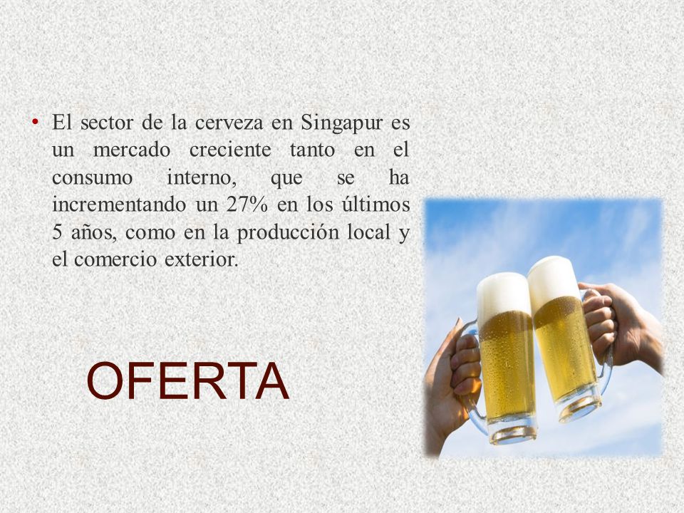 El sector de la cerveza en Singapur es un mercado creciente tanto en el consumo interno, que se ha incrementando un 27% en los últimos 5 años, como en la producción local y el comercio exterior.
