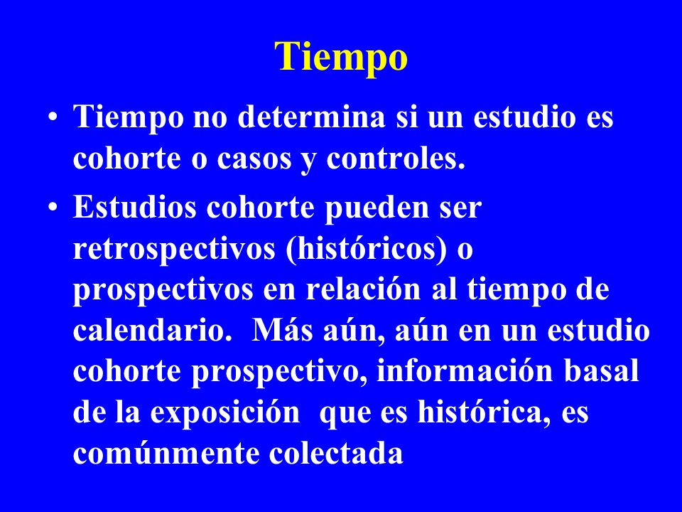 Tiempo Tiempo no determina si un estudio es cohorte o casos y controles.