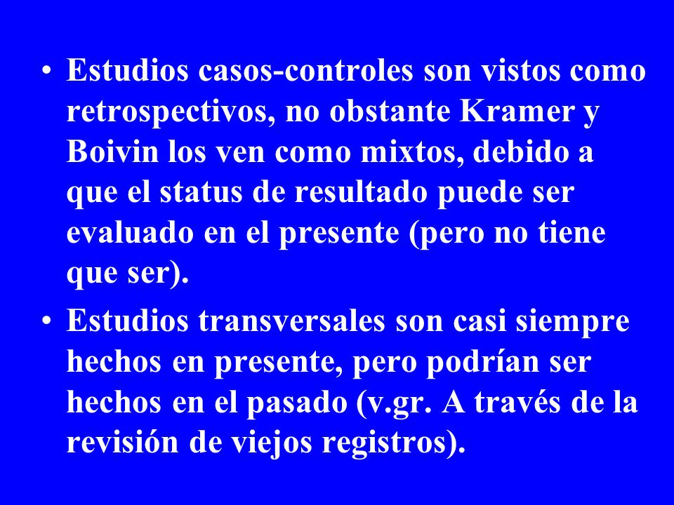 Estudios casos-controles son vistos como retrospectivos, no obstante Kramer y Boivin los ven como mixtos, debido a que el status de resultado puede ser evaluado en el presente (pero no tiene que ser).