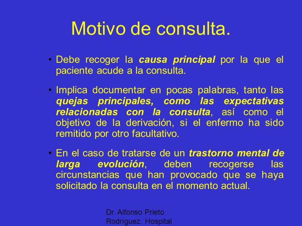 Motivo de consulta. Debe recoger la causa principal por la que el paciente acude a la consulta.