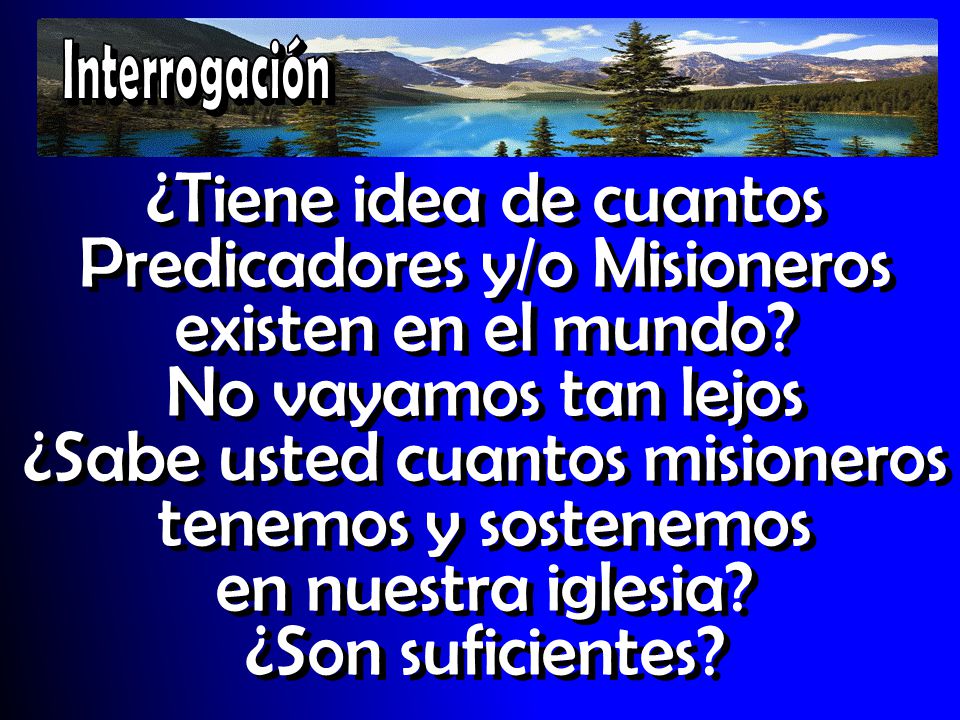 Interrogación ¿Tiene idea de cuantos Predicadores y/o Misioneros existen en el mundo No vayamos tan lejos.