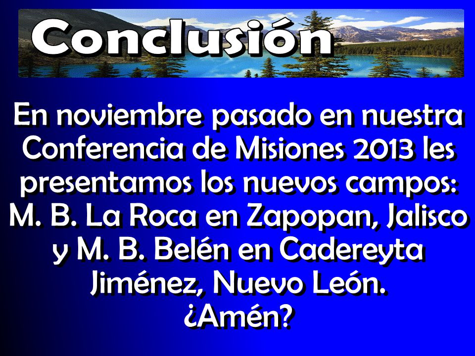 Conclusión En noviembre pasado en nuestra Conferencia de Misiones 2013 les presentamos los nuevos campos: