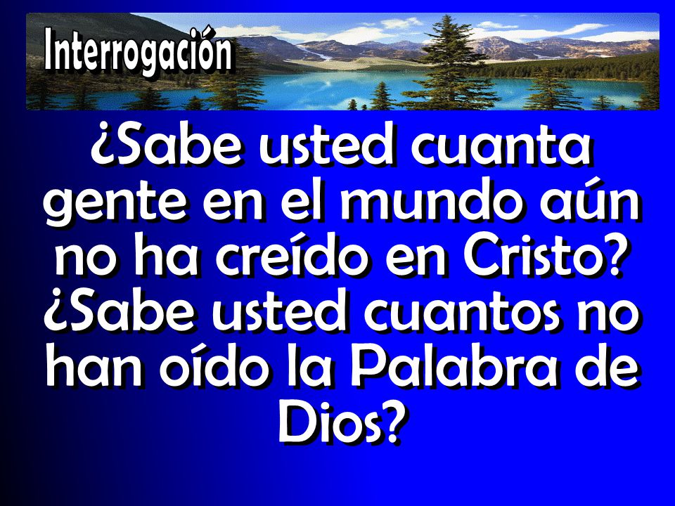Interrogación ¿Sabe usted cuanta gente en el mundo aún no ha creído en Cristo.