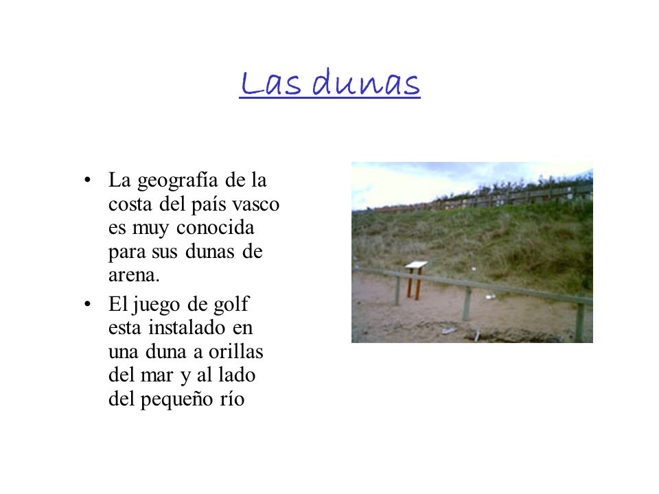 Las dunas La geografía de la costa del país vasco es muy conocida para sus dunas de arena.