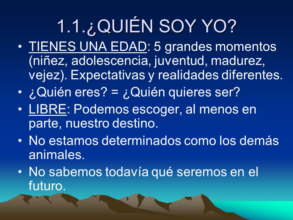 1.1.¿QUIÉN SOY YO TIENES UNA EDAD: 5 grandes momentos (niñez, adolescencia, juventud, madurez, vejez). Expectativas y realidades diferentes.