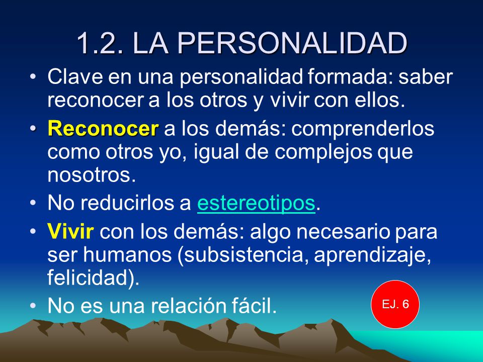 1.2. LA PERSONALIDAD Clave en una personalidad formada: saber reconocer a los otros y vivir con ellos.