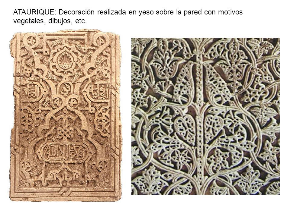 ATAURIQUE: Decoración realizada en yeso sobre la pared con motivos vegetales, dibujos, etc.