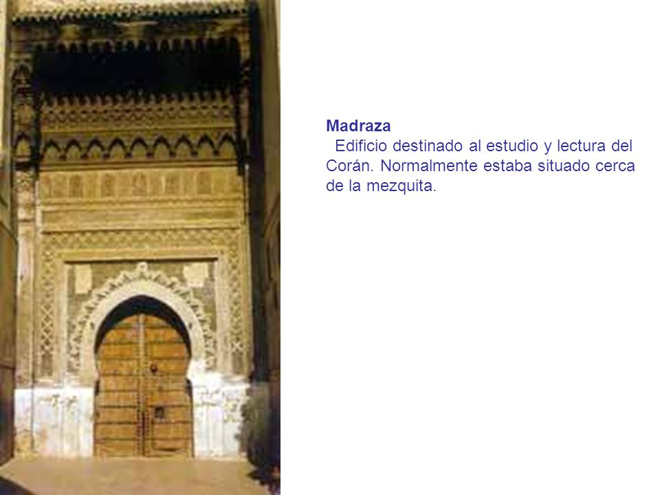 Madraza Edificio destinado al estudio y lectura del Corán.