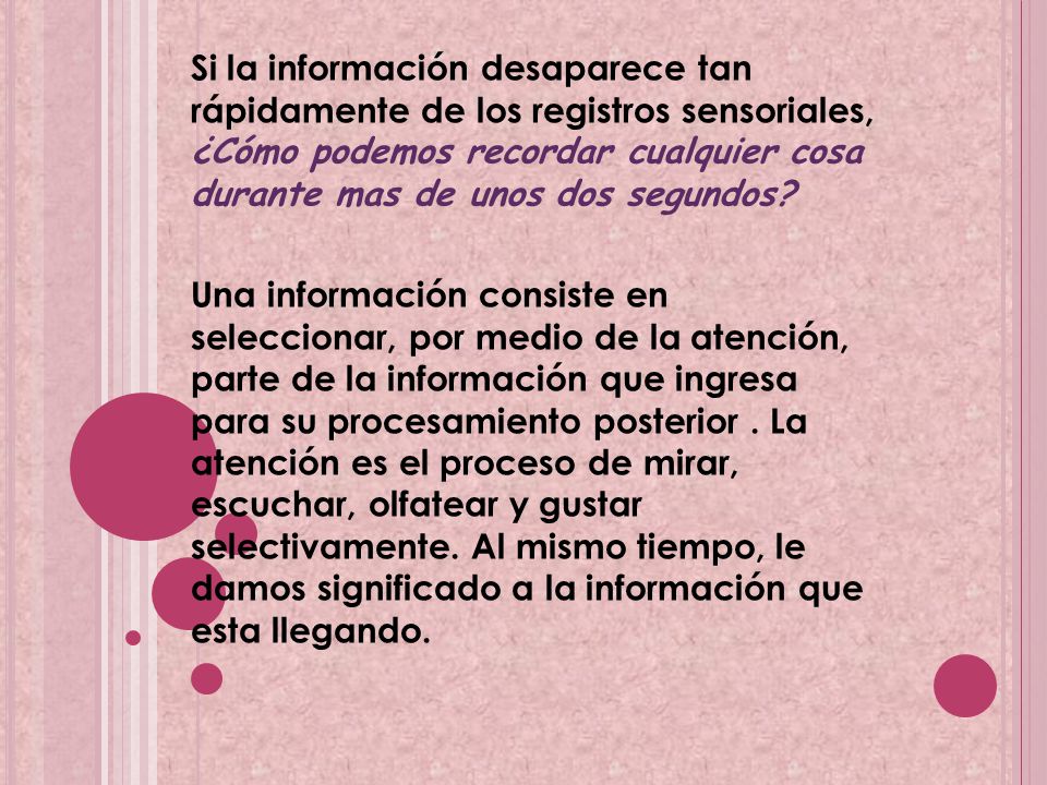 Si la información desaparece tan rápidamente de los registros sensoriales, ¿Cómo podemos recordar cualquier cosa durante mas de unos dos segundos