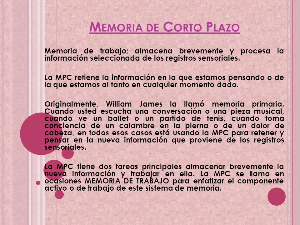 Memoria de Corto Plazo Memoria de trabajo; almacena brevemente y procesa la información seleccionada de los registros sensoriales.