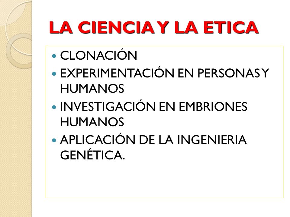 LA CIENCIA Y LA ETICA CLONACIÓN EXPERIMENTACIÓN EN PERSONAS Y HUMANOS