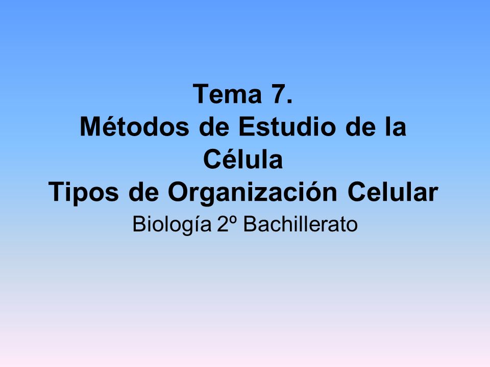 Tema 7. Métodos de Estudio de la Célula Tipos de Organización Celular