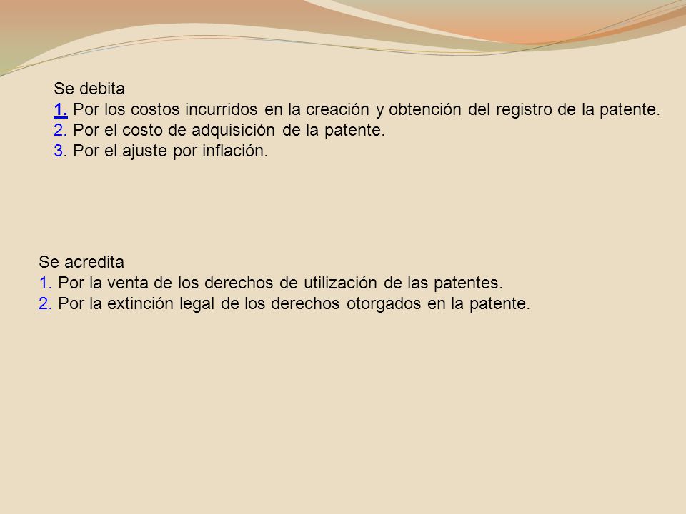 Se debita 1. Por los costos incurridos en la creación y obtención del registro de la patente. 2. Por el costo de adquisición de la patente.