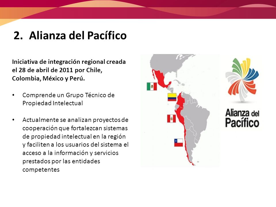 Alianza del Pacífico Iniciativa de integración regional creada el 28 de abril de 2011 por Chile, Colombia, México y Perú.