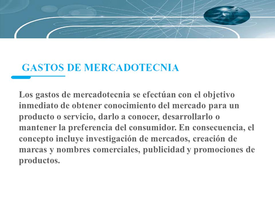 Los gastos de mercadotecnia se efectúan con el objetivo inmediato de obtener conocimiento del mercado para un producto o servicio, darlo a conocer, desarrollarlo o mantener la preferencia del consumidor.