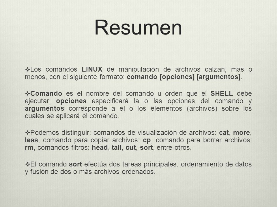 Resumen Los comandos LINUX de manipulación de archivos calzan, mas o menos, con el siguiente formato: comando [opciones] [argumentos].