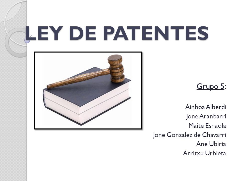 LEY DE PATENTES Grupo 5: Ainhoa Alberdi Jone Aranbarri Maite Esnaola