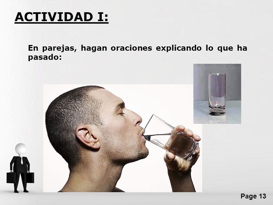 ACTIVIDAD I: En parejas, hagan oraciones explicando lo que ha pasado: