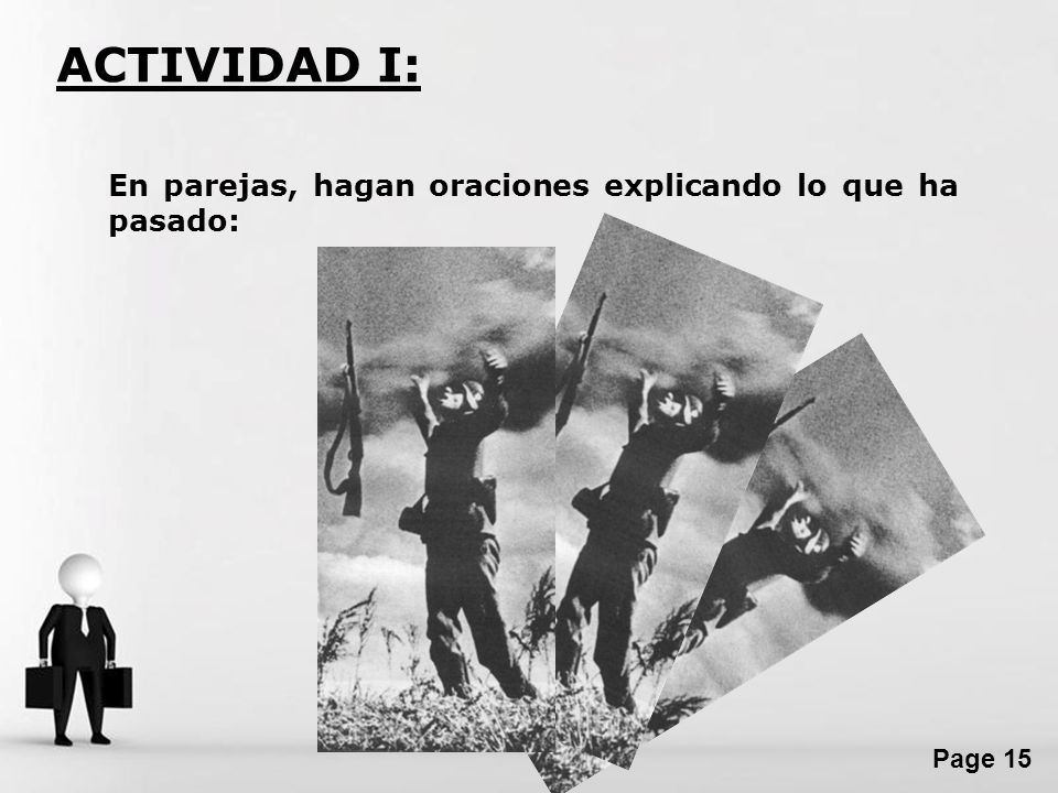 ACTIVIDAD I: En parejas, hagan oraciones explicando lo que ha pasado: