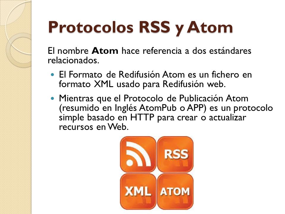 Protocolos RSS y Atom El nombre Atom hace referencia a dos estándares relacionados.