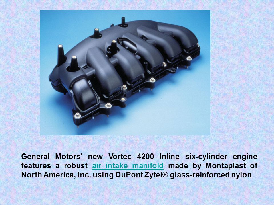 General Motors new Vortec 4200 Inline six-cylinder engine features a robust air intake manifold made by Montaplast of North America, Inc.